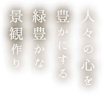 ⼈々の⼼を 豊かにする 緑豊かな 景観作り